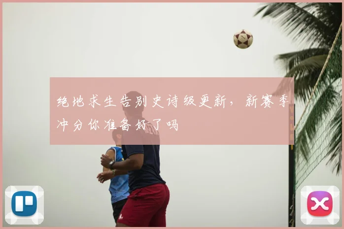 绝地求生告别史诗级更新，新赛季冲分你准备好了吗
