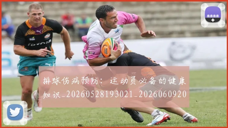 排球伤病预防：运动员必备的健康知识_20260528193021_20260609200807
