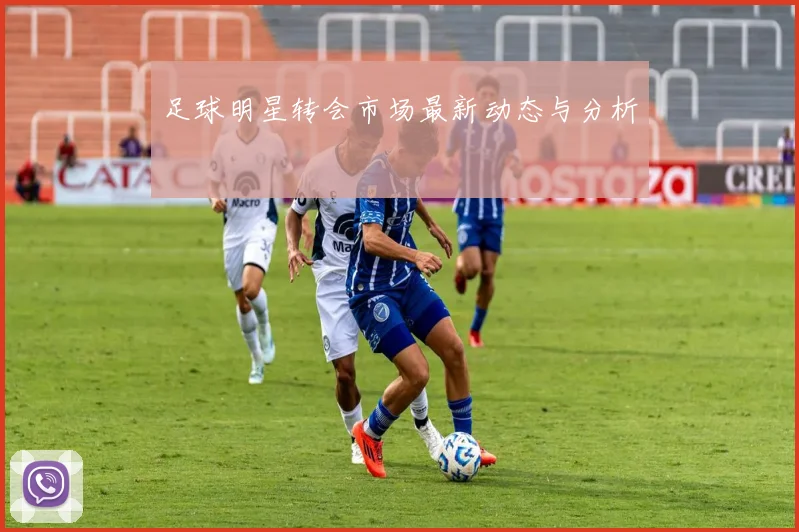足球明星转会市场最新动态与分析