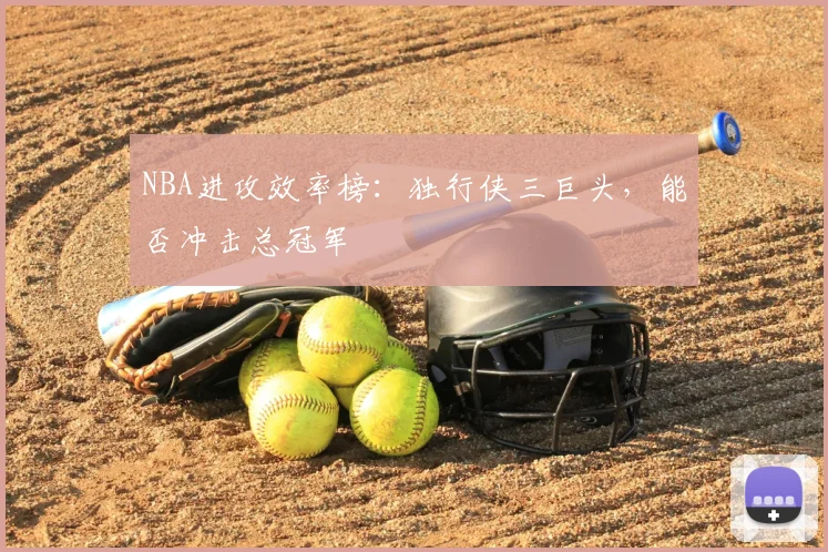 NBA进攻效率榜：独行侠三巨头，能否冲击总冠军