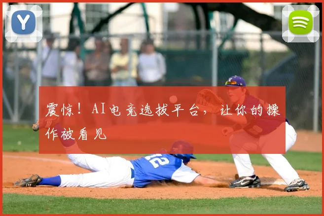 震惊！AI电竞选拔平台，让你的操作被看见