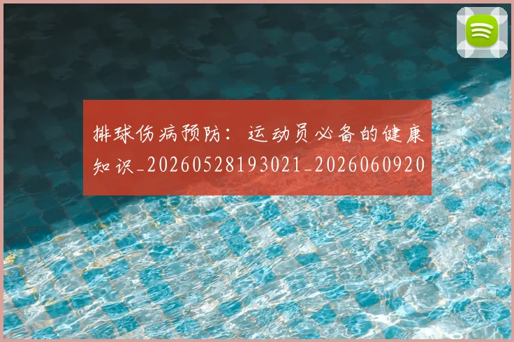 排球伤病预防：运动员必备的健康知识_20260528193021_20260609200807