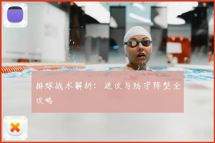 排球战术解析：进攻与防守阵型全攻略