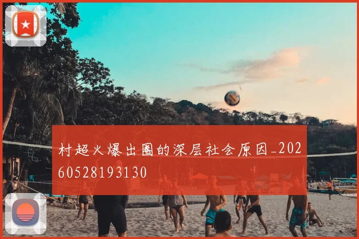 村超火爆出圈的深层社会原因_20260528193130